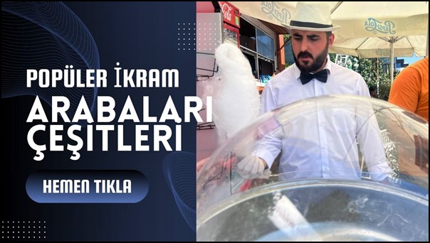 Popüler İkram Arabaları Çeşitleri ve Organizasyonlarınıza Katkıları